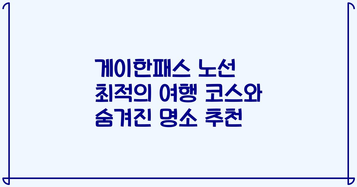 게이한패스 노선 최적의 여행 코스와 숨겨진 명소 추천