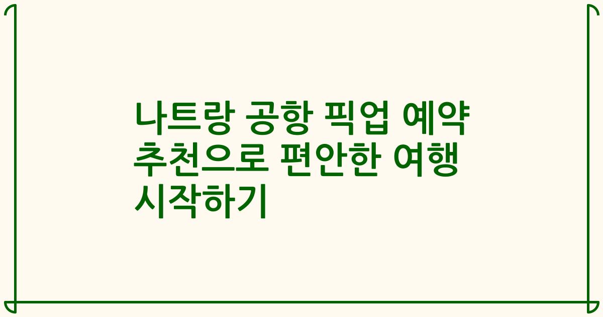 나트랑 공항 픽업 예약 추천으로 편안한 여행 시작하기