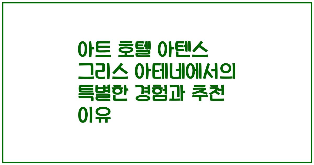 아트 호텔 아텐스 그리스 아테네에서의 특별한 경험과 추천 이유