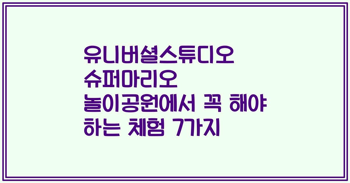유니버셜스튜디오 슈퍼마리오 놀이공원에서 꼭 해야 하는 체험 7가지