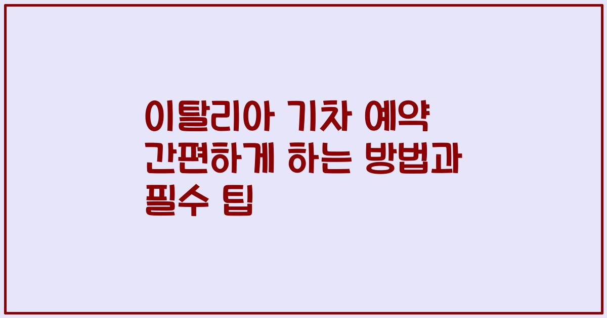 이탈리아 기차 예약 간편하게 하는 방법과 필수 팁