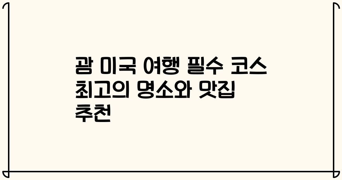 괌 미국 여행 필수 코스 최고의 명소와 맛집 추천