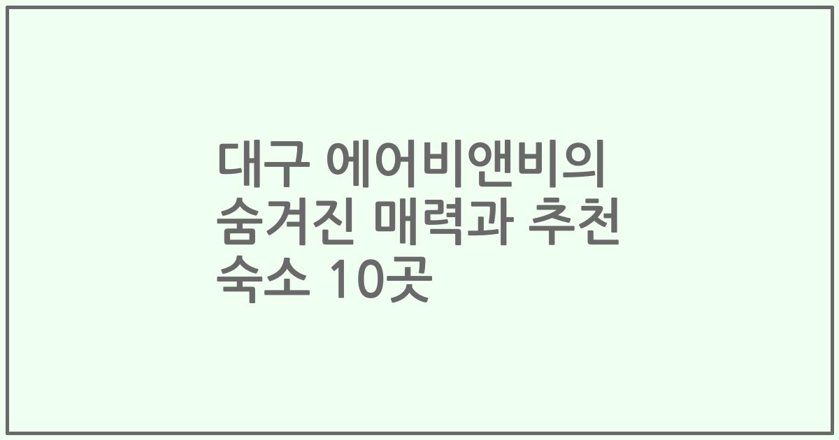 대구 에어비앤비의 숨겨진 매력과 추천 숙소 10곳