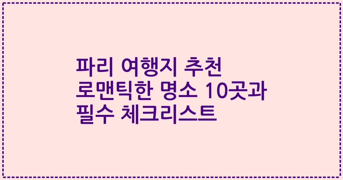 파리 여행지 추천 로맨틱한 명소 10곳과 필수 체크리스트