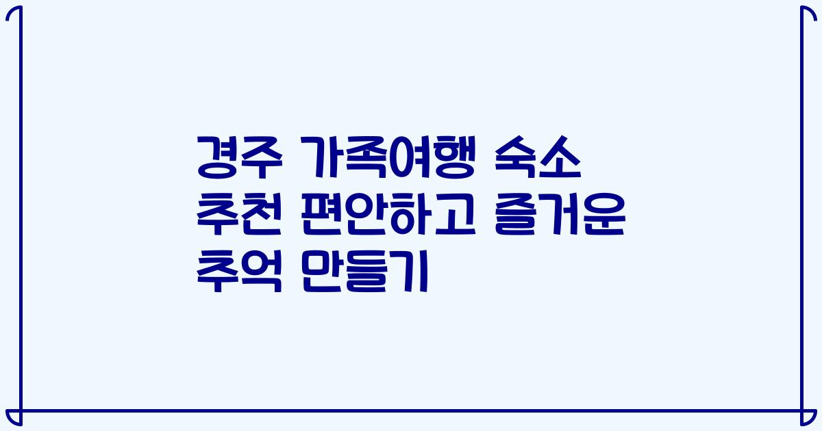 경주 가족여행 숙소 추천 편안하고 즐거운 추억 만들기