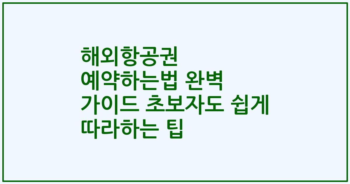 해외항공권 예약하는법 완벽 가이드 초보자도 쉽게 따라하는 팁