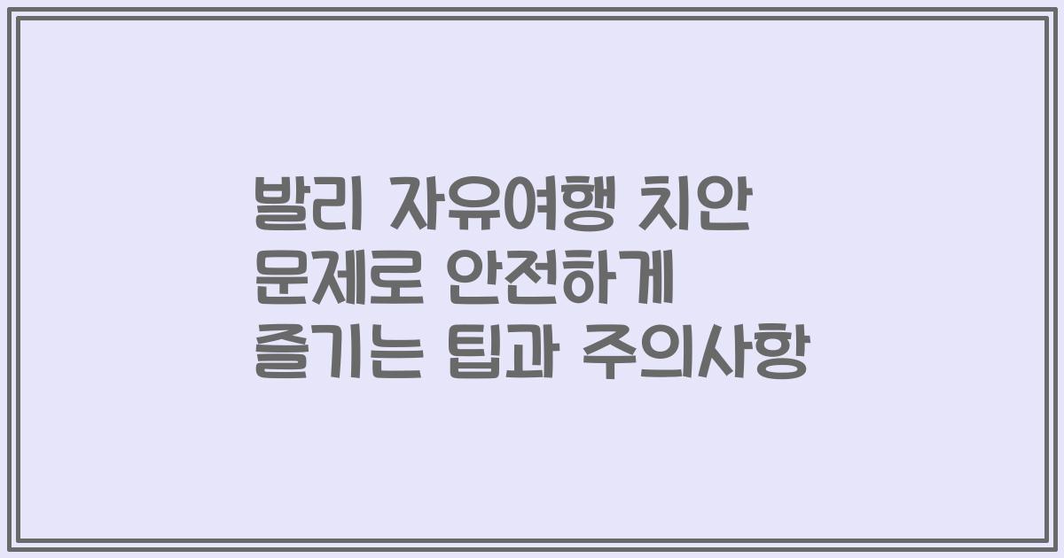 발리 자유여행 치안 문제로 안전하게 즐기는 팁과 주의사항