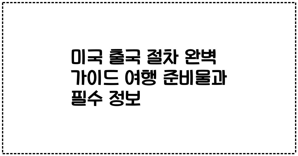 미국 출국 절차 완벽 가이드 여행 준비물과 필수 정보
