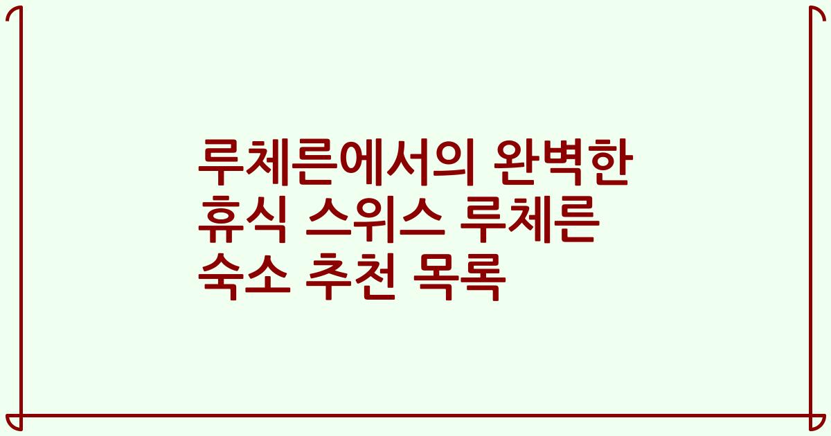 루체른에서의 완벽한 휴식 스위스 루체른 숙소 추천 목록
