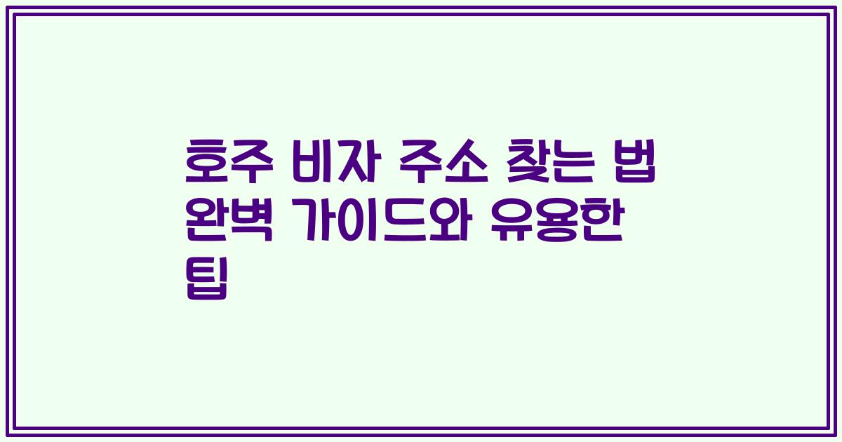 호주 비자 주소 찾는 법 완벽 가이드와 유용한 팁