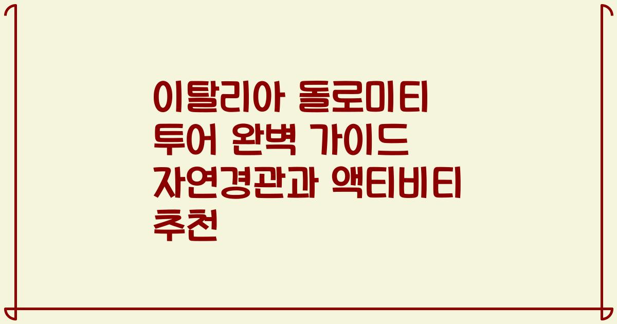 이탈리아 돌로미티 투어 완벽 가이드 자연경관과 액티비티 추천