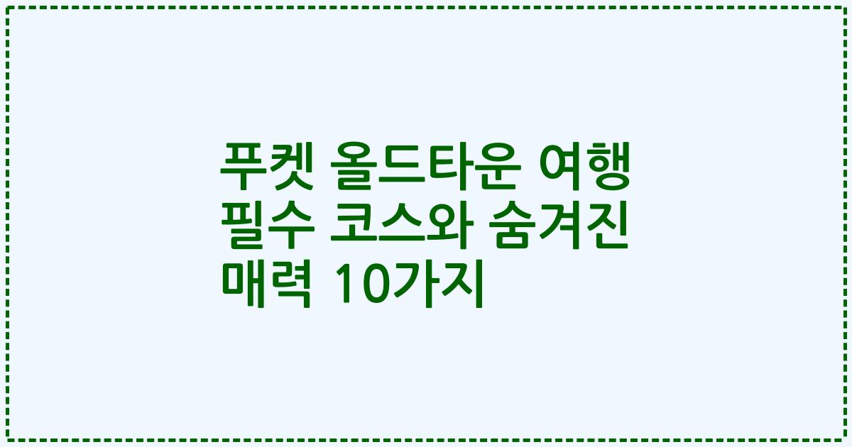 푸켓 올드타운 여행 필수 코스와 숨겨진 매력 10가지