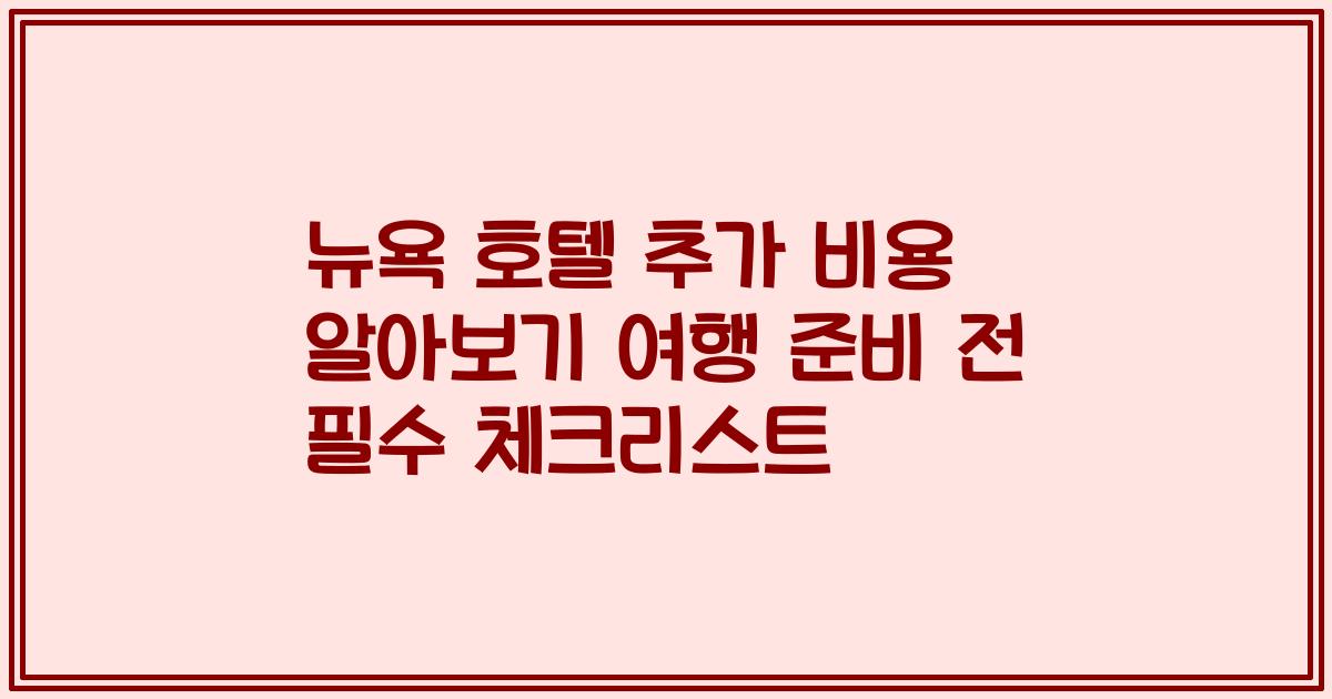 뉴욕 호텔 추가 비용 알아보기 여행 준비 전 필수 체크리스트