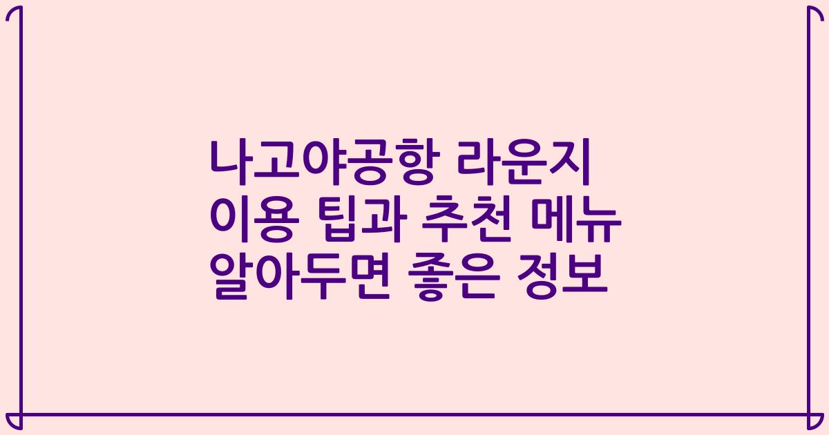 나고야공항 라운지 이용 팁과 추천 메뉴 알아두면 좋은 정보