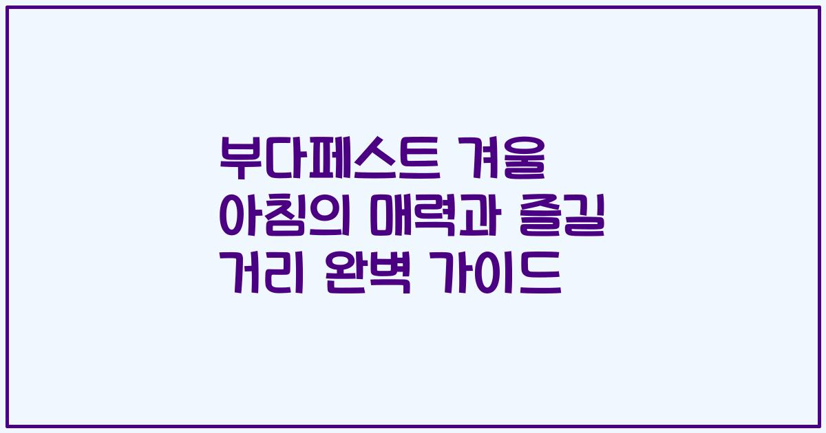 부다페스트 겨울 아침의 매력과 즐길 거리 완벽 가이드