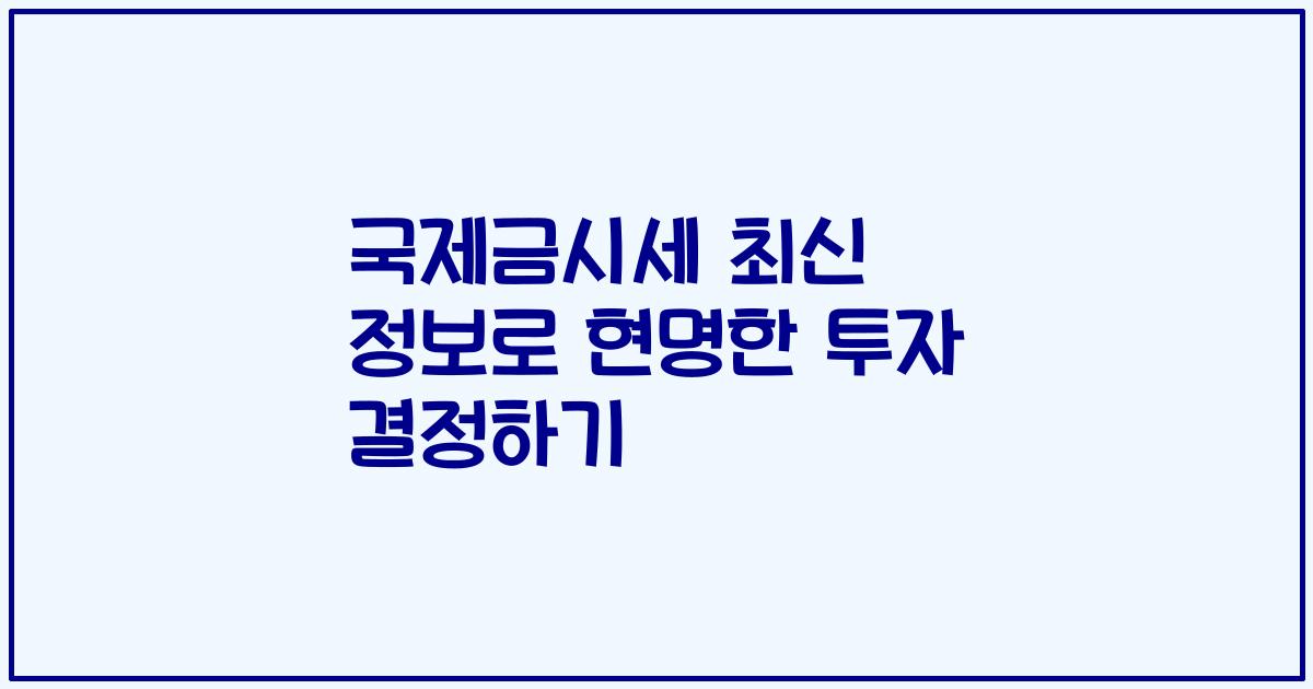 국제금시세 최신 정보로 현명한 투자 결정하기