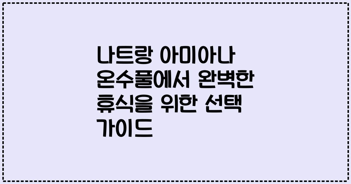 나트랑 아미아나 온수풀에서 완벽한 휴식을 위한 선택 가이드