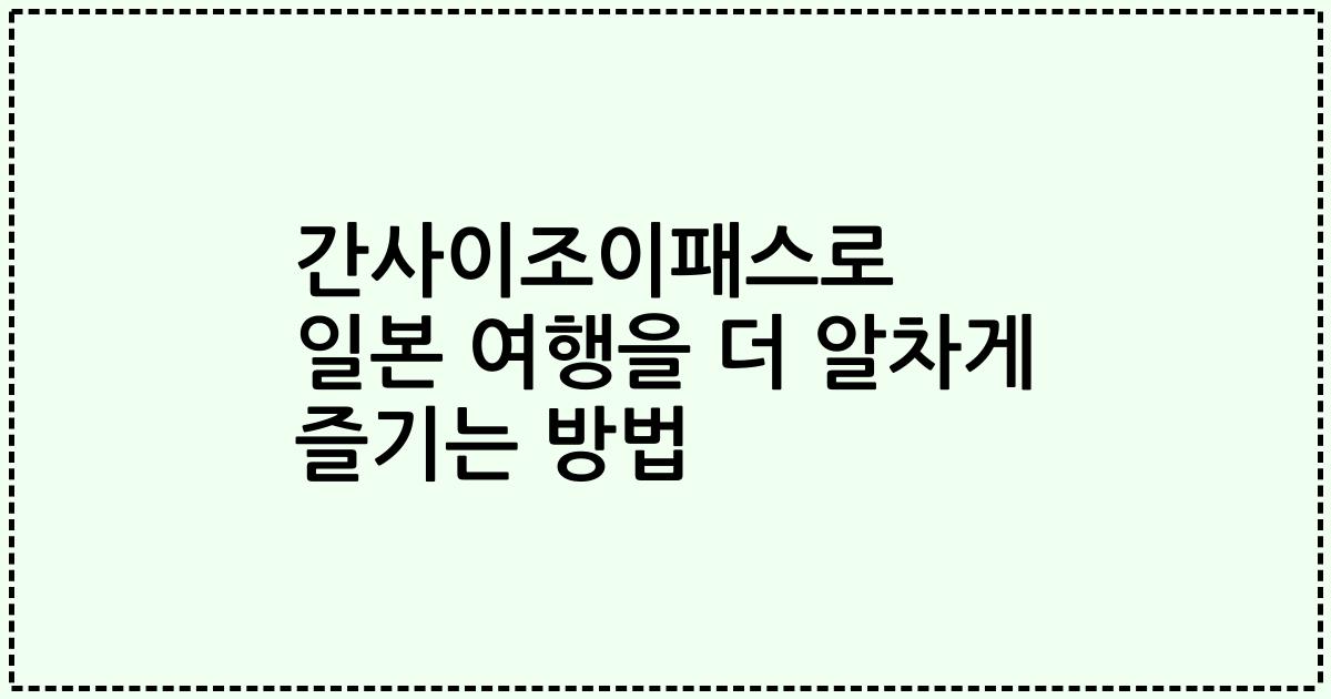 간사이조이패스로 일본 여행을 더 알차게 즐기는 방법