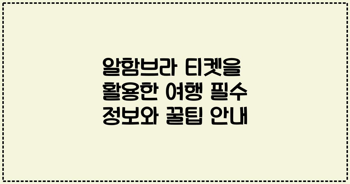 알함브라 티켓을 활용한 여행 필수 정보와 꿀팁 안내