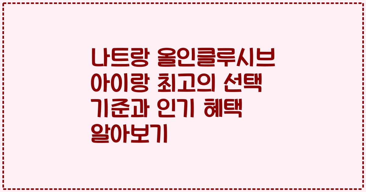 나트랑 올인클루시브 아이랑 최고의 선택 기준과 인기 혜택 알아보기