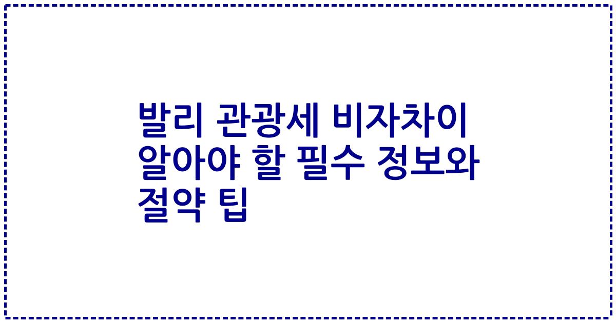 발리 관광세 비자차이 알아야 할 필수 정보와 절약 팁