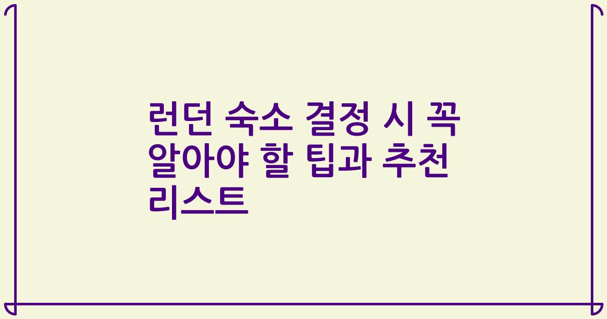 런던 숙소 결정 시 꼭 알아야 할 팁과 추천 리스트