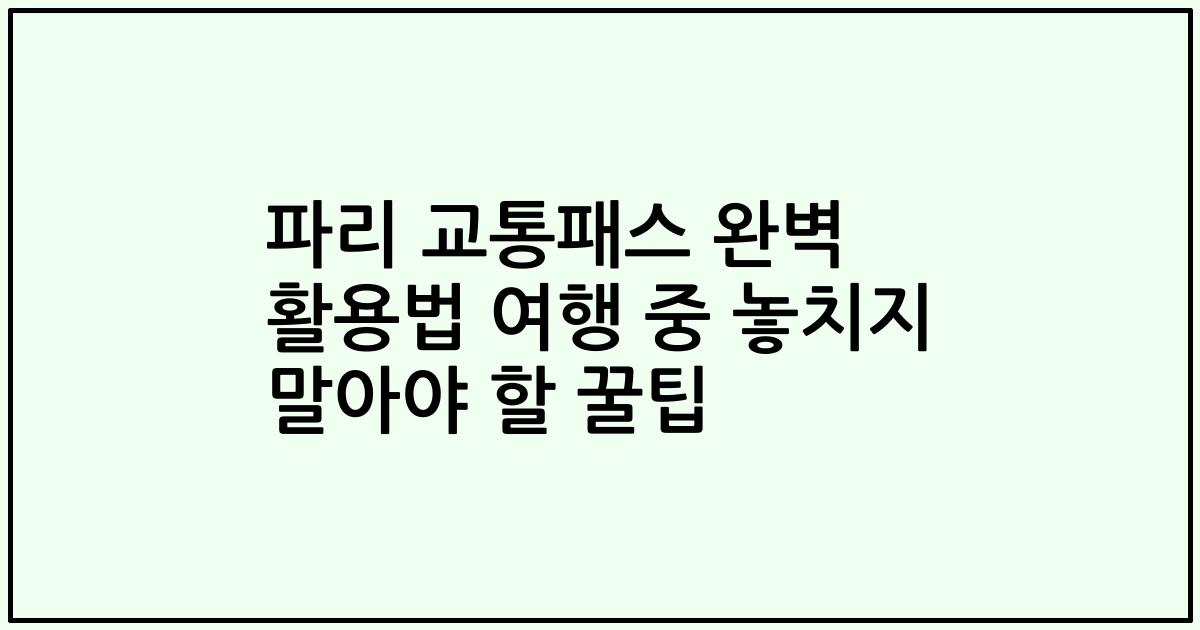 파리 교통패스 완벽 활용법 여행 중 놓치지 말아야 할 꿀팁