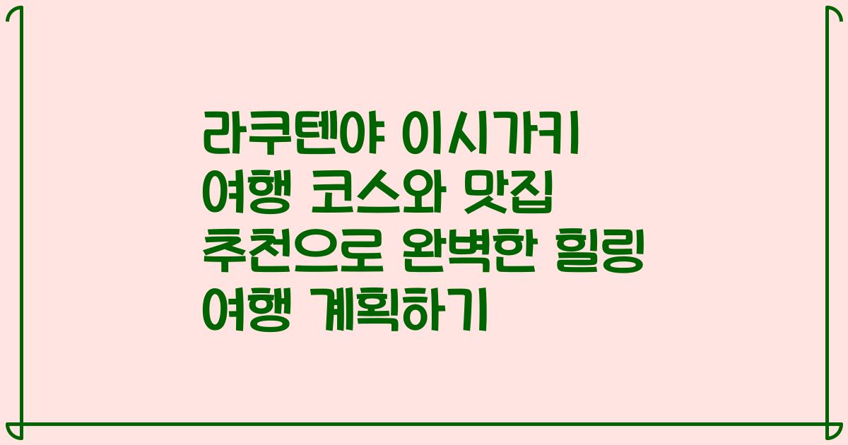 라쿠텐야 이시가키 여행 코스와 맛집 추천으로 완벽한 힐링 여행 계획하기