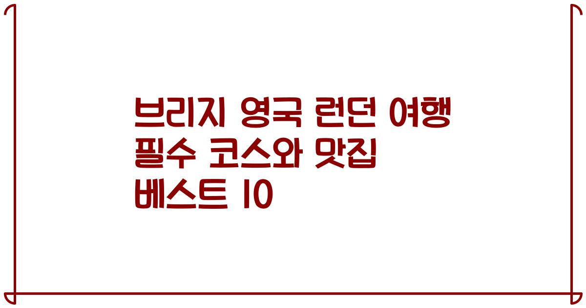 브리지 영국 런던 여행 필수 코스와 맛집 베스트 10