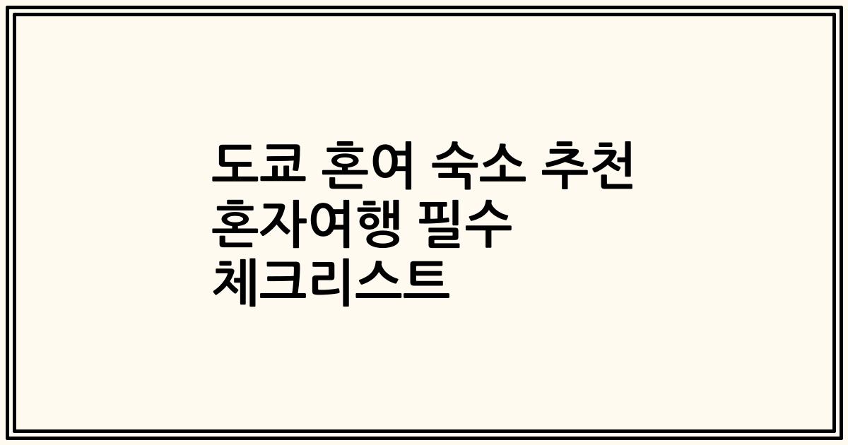 도쿄 혼여 숙소 추천 혼자여행 필수 체크리스트