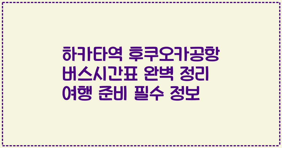 하카타역 후쿠오카공항 버스시간표 완벽 정리 여행 준비 필수 정보