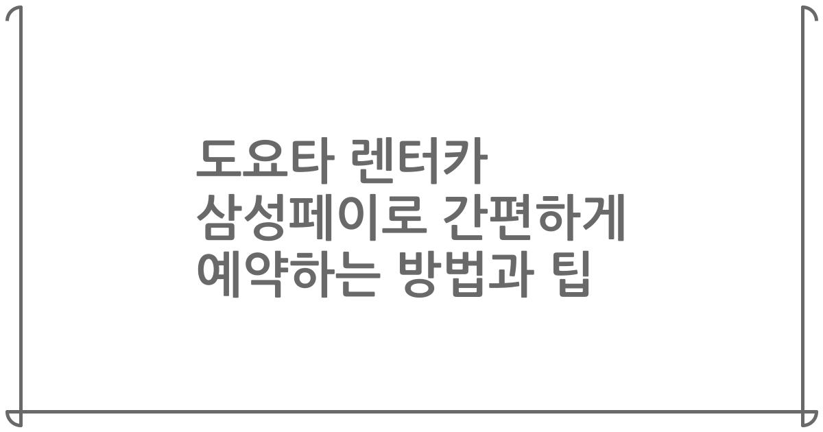 도요타 렌터카 삼성페이로 간편하게 예약하는 방법과 팁