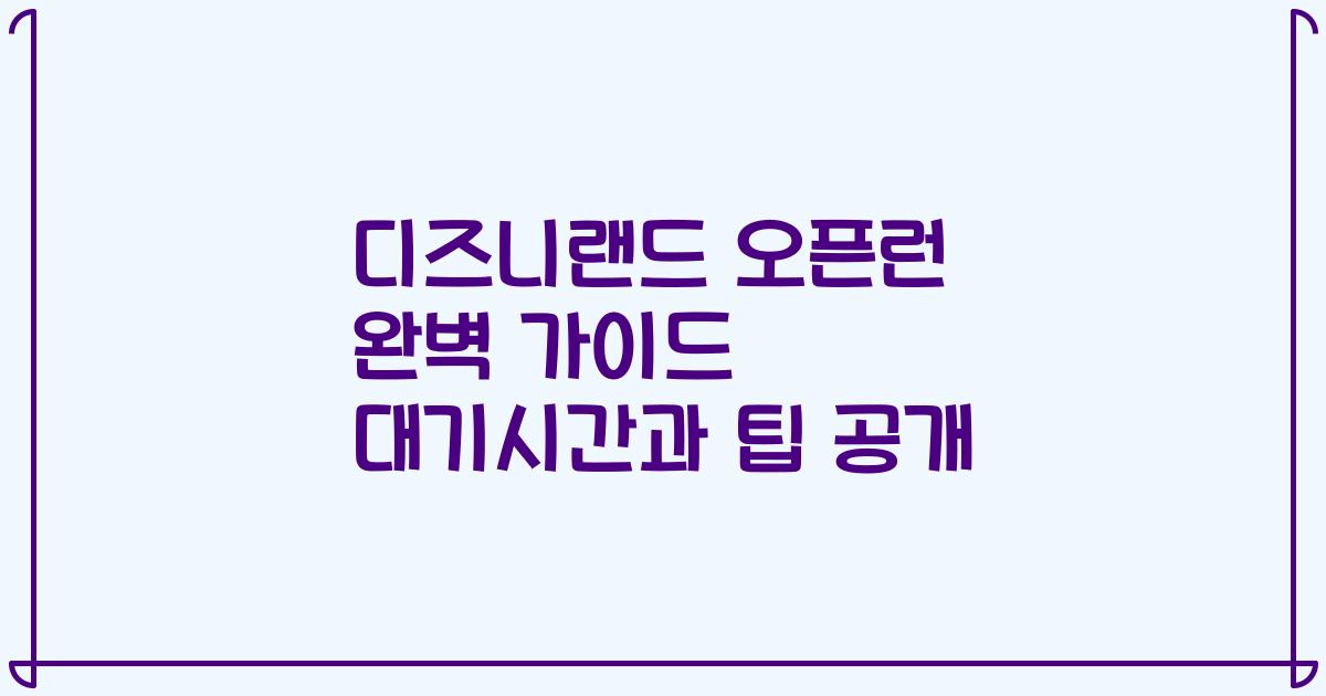 디즈니랜드 오픈런 완벽 가이드 대기시간과 팁 공개