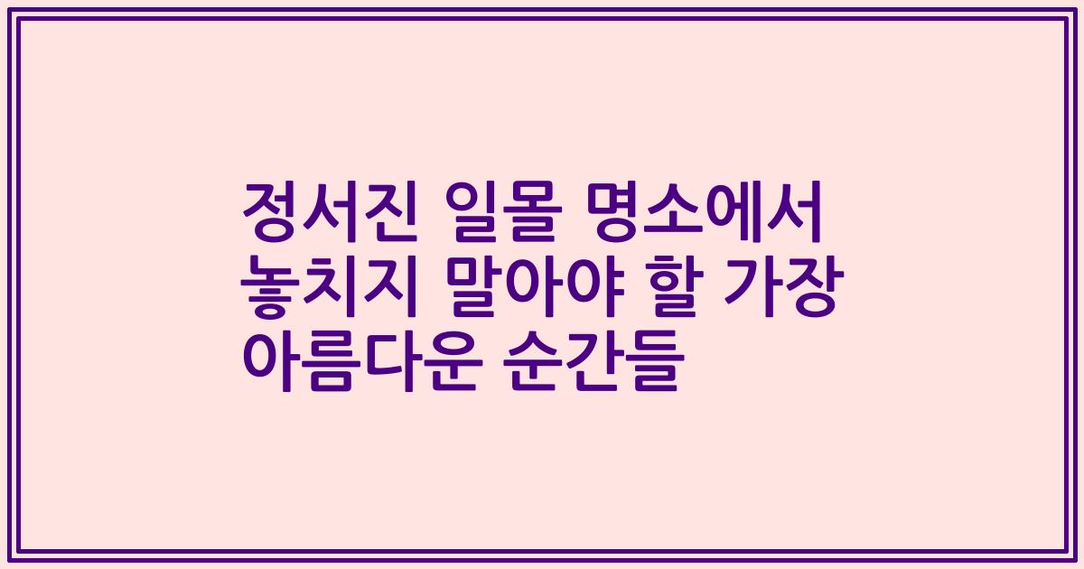 정서진 일몰 명소에서 놓치지 말아야 할 가장 아름다운 순간들