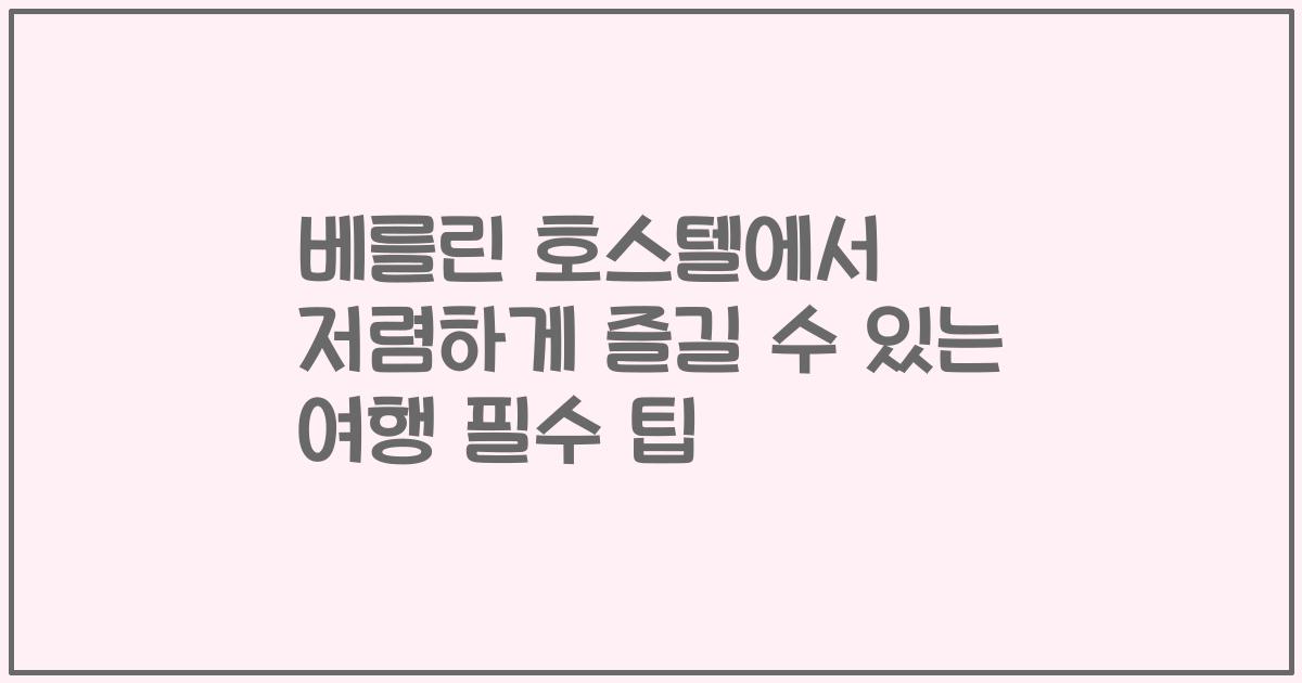 베를린 호스텔에서 저렴하게 즐길 수 있는 여행 필수 팁
