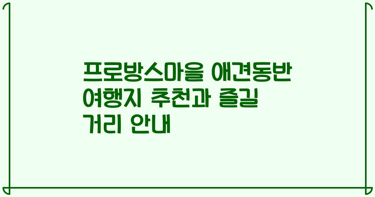 프로방스마을 애견동반 여행지 추천과 즐길 거리 안내