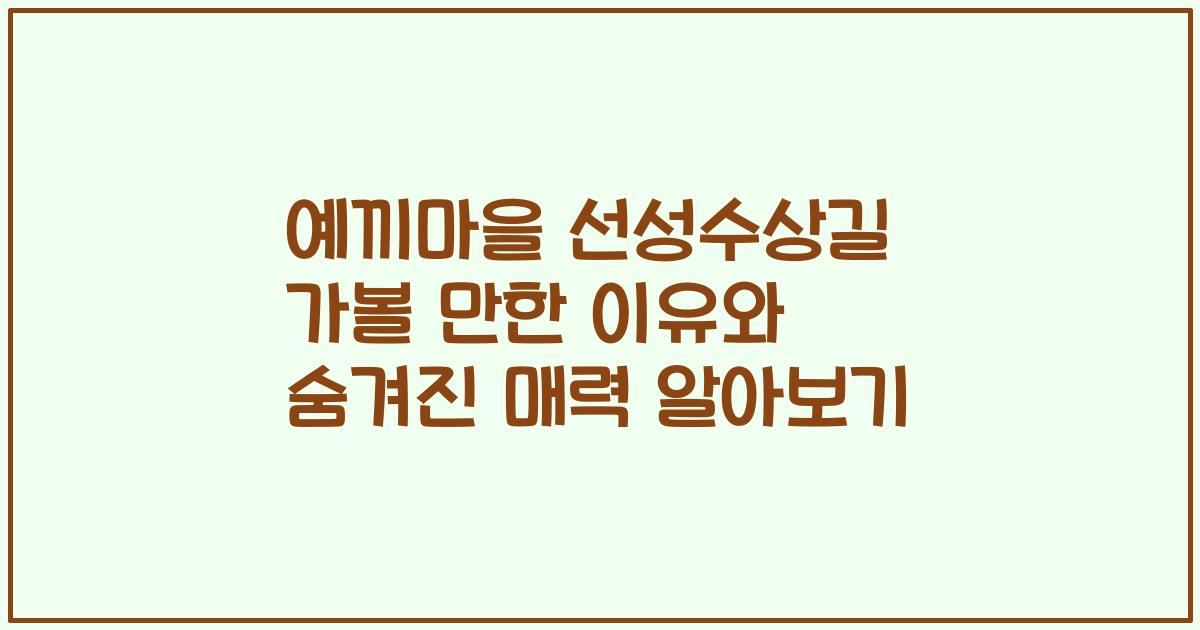 예끼마을 선성수상길 가볼 만한 이유와 숨겨진 매력 알아보기