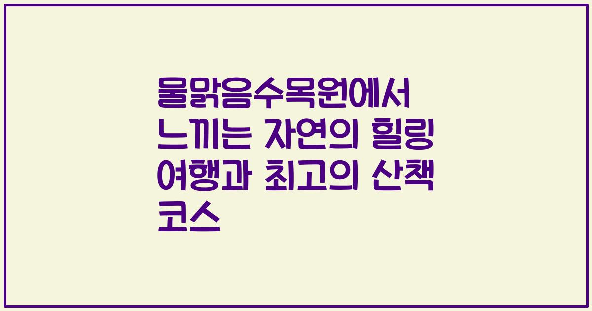 물맑음수목원에서 느끼는 자연의 힐링 여행과 최고의 산책 코스
