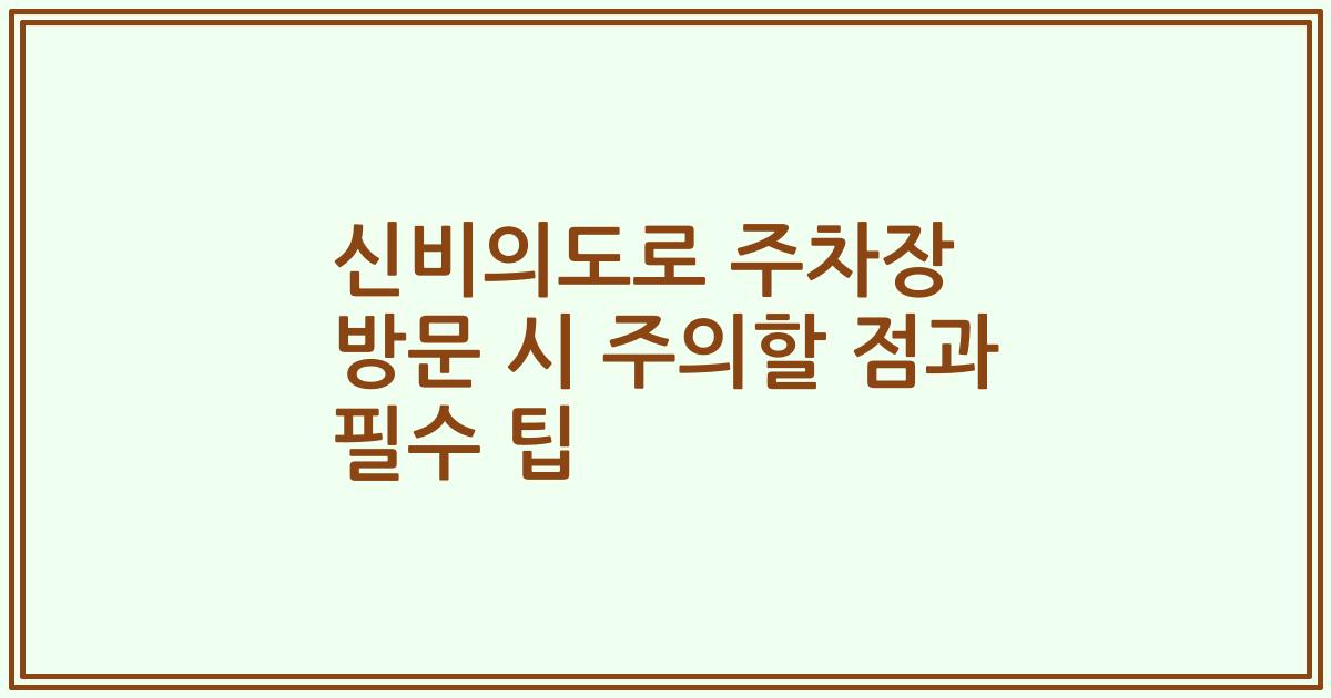 신비의도로 주차장 방문 시 주의할 점과 필수 팁