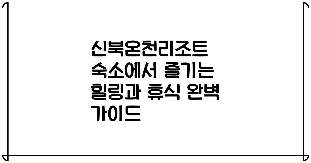 신북온천리조트 숙소에서 즐기는 힐링과 휴식 완벽 가이드