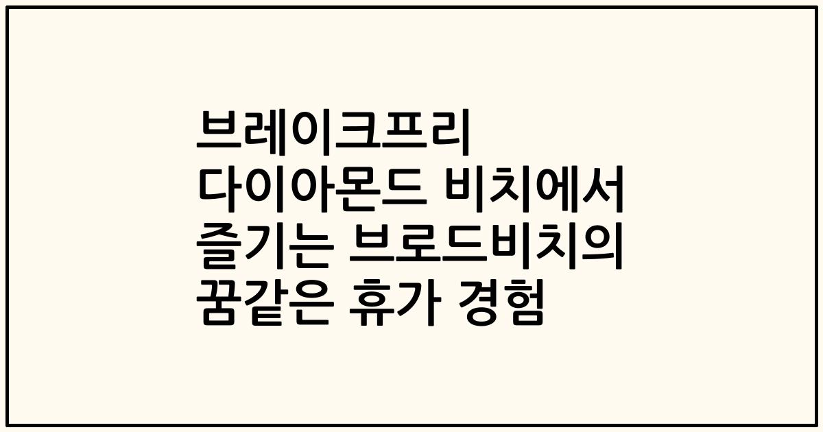 브레이크프리 다이아몬드 비치에서 즐기는 브로드비치의 꿈같은 휴가 경험