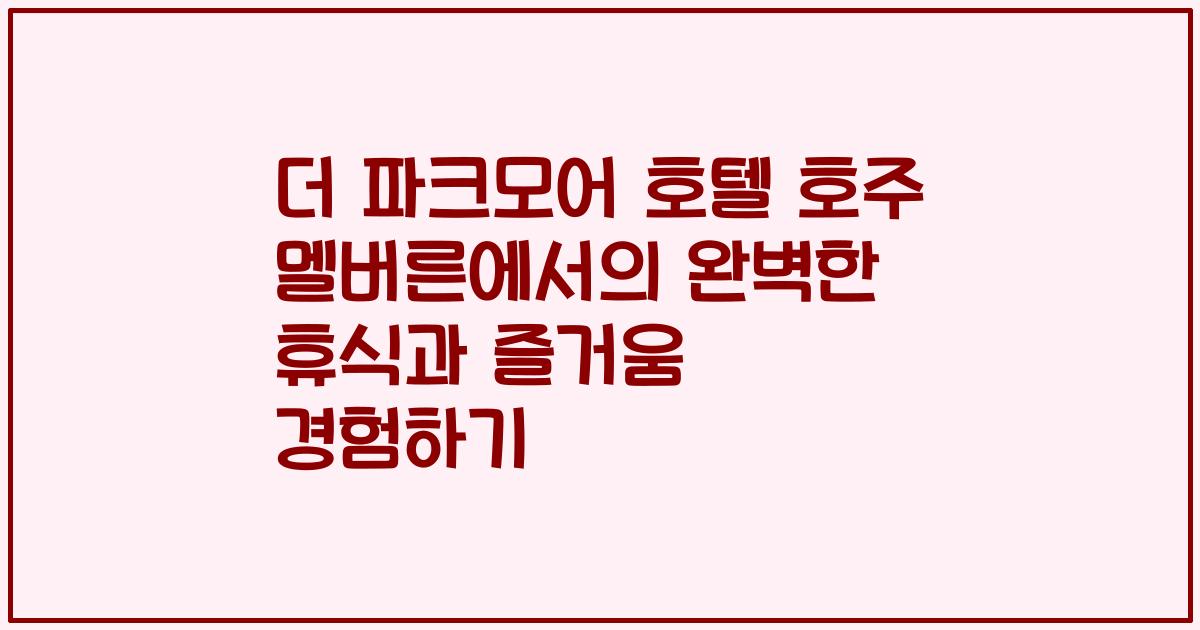 더 파크모어 호텔 호주 멜버른에서의 완벽한 휴식과 즐거움 경험하기