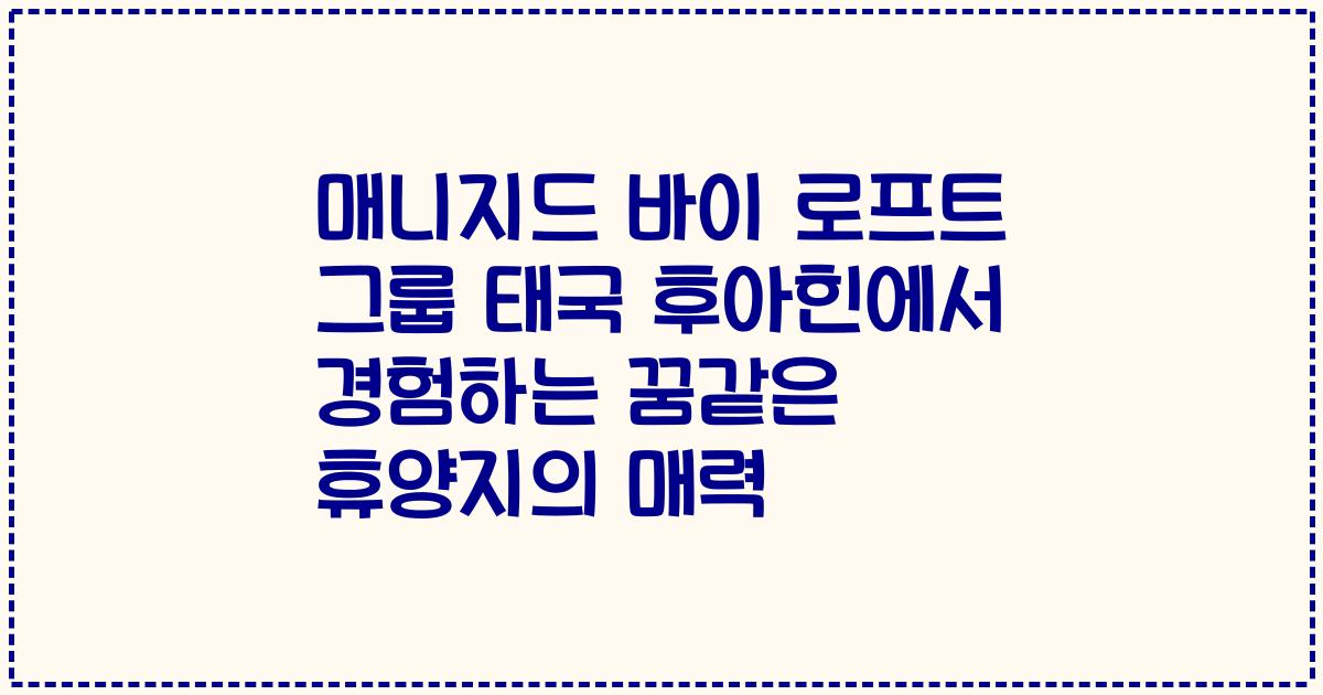 매니지드 바이 로프트 그룹 태국 후아힌에서 경험하는 꿈같은 휴양지의 매력