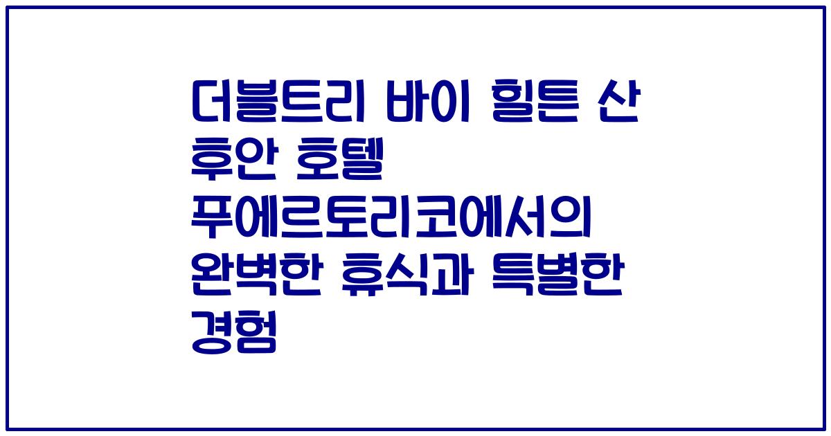 더블트리 바이 힐튼 산 후안 호텔 푸에르토리코에서의 완벽한 휴식과 특별한 경험