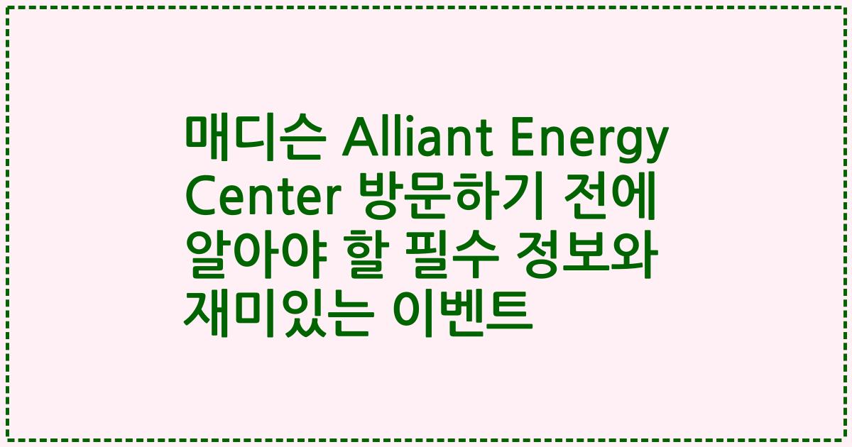 매디슨 Alliant Energy Center 방문하기 전에 알아야 할 필수 정보와 재미있는 이벤트