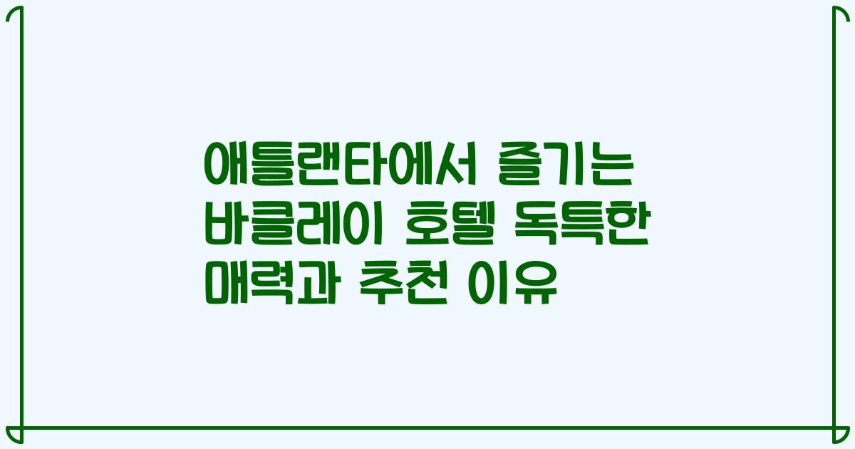 애틀랜타에서 즐기는 바클레이 호텔 독특한 매력과 추천 이유