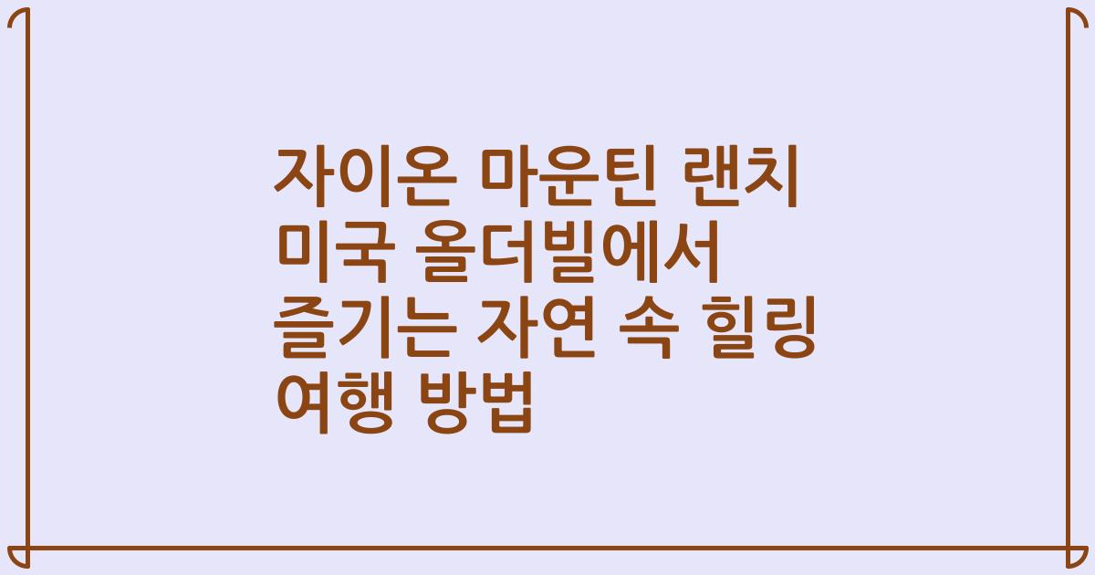 자이온 마운틴 랜치 미국 올더빌에서 즐기는 자연 속 힐링 여행 방법