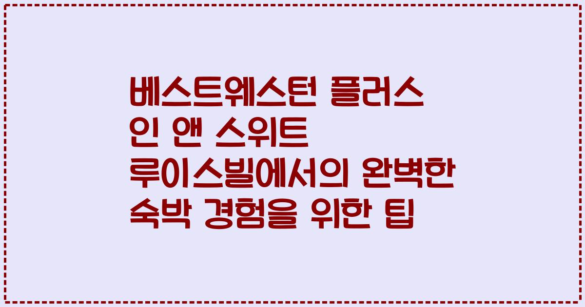 베스트웨스턴 플러스 인 앤 스위트 루이스빌에서의 완벽한 숙박 경험을 위한 팁