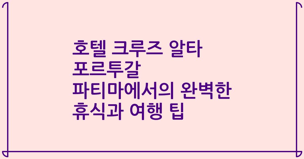 호텔 크루즈 알타 포르투갈 파티마에서의 완벽한 휴식과 여행 팁