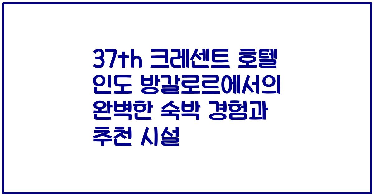 37th 크레센트 호텔 인도 방갈로르에서의 완벽한 숙박 경험과 추천 시설